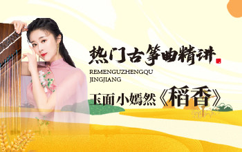 热门古筝曲精讲-玉面小嫣然讲《稻香》